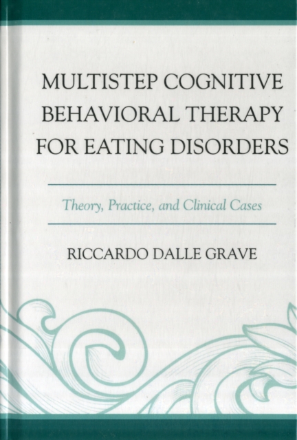 Multistep Cognitive Behavioral Therapy for Eating Disorders : Theory, Practice, and Clinical Cases, Hardback Book