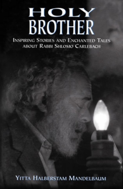 Holy Brother : Inspiring Stories and Enchanted Tales about Rabbi Shlomo Carlebach, Hardback Book