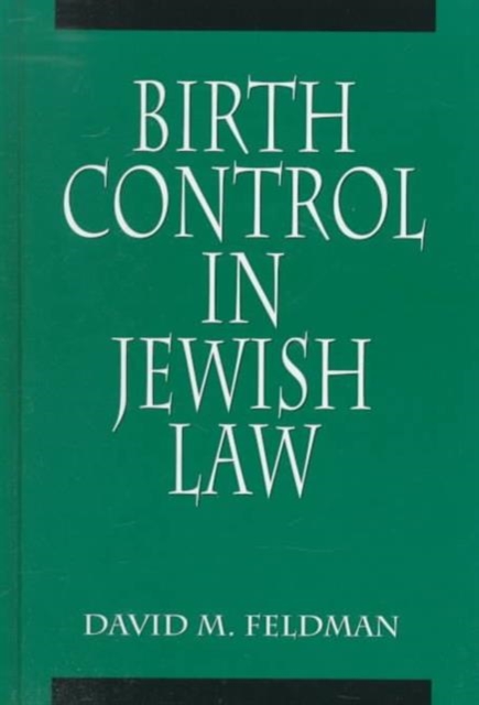 Birth Control in Jewish Law : Marital Relations, Contraception, and Abortion As Set Forth in the Classic Texts of Jewish Law, Hardback Book