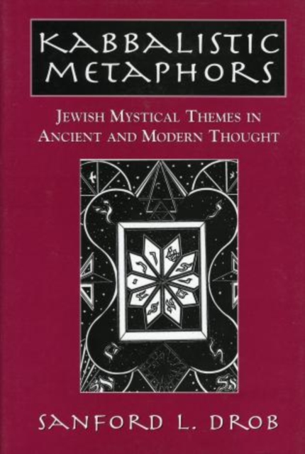 Kabbalistic Metaphors : Jewish Mystical Themes in Ancient and Modern Thought, Hardback Book