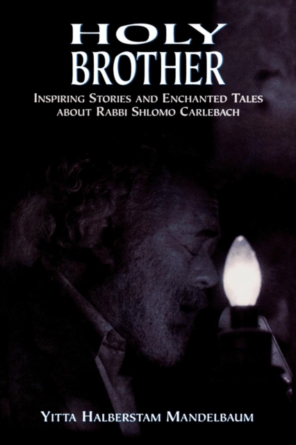 Holy Brother : Inspiring Stories and Enchanted Tales about Rabbi Shlomo Carlebach, Paperback / softback Book
