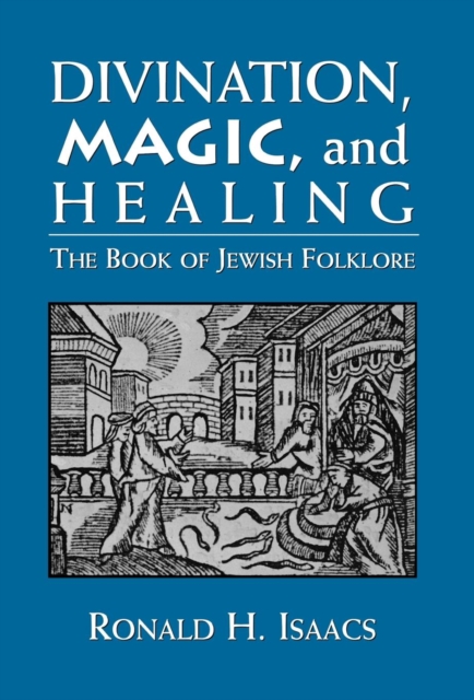 Divination, Magic, and Healing : The Book of Jewish Folklore, Hardback Book