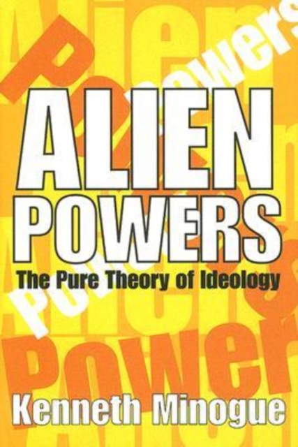 Alien Powers : The Pure Theory of Ideology, Hardback Book