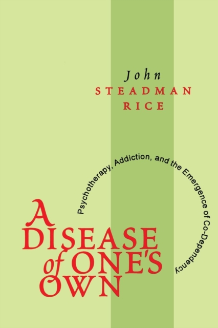A Disease of One's Own : Psychotherapy, Addiction and the Emergence of Co-dependency, Paperback / softback Book