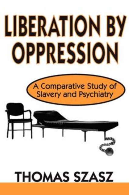 Liberation by Oppression : A Comparative Study of Slavery and Psychiatry, Paperback / softback Book
