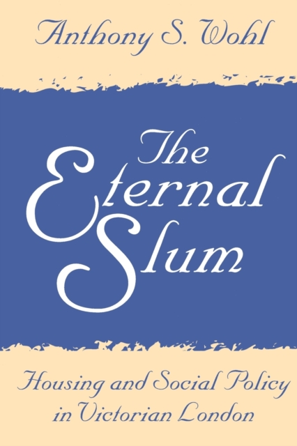 The Eternal Slum : Housing and Social Policy in Victorian London, Paperback / softback Book