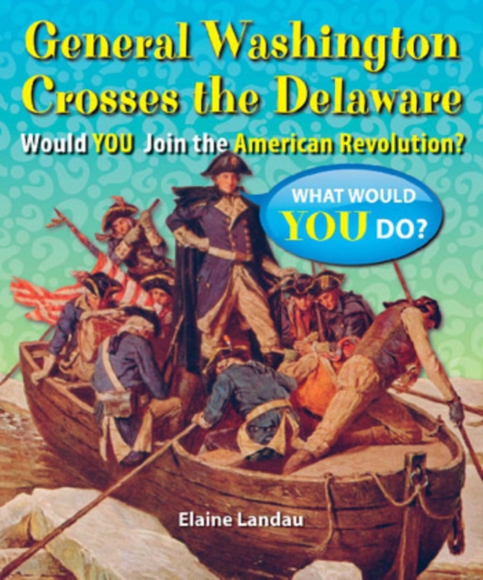 General Washington Crosses the Delaware : Would You Join the American Revolution?, PDF eBook