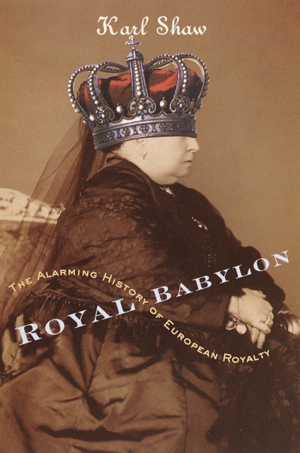 Royal Babylon : The Alarming History of European Royalty, Paperback / softback Book