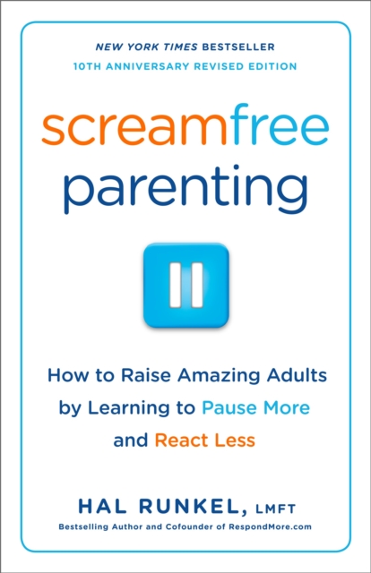 Screamfree Parenting, 10th Anniversary Revised Edition : How to Raise Amazing Adults by Learning to Pause More and React Less, Paperback / softback Book
