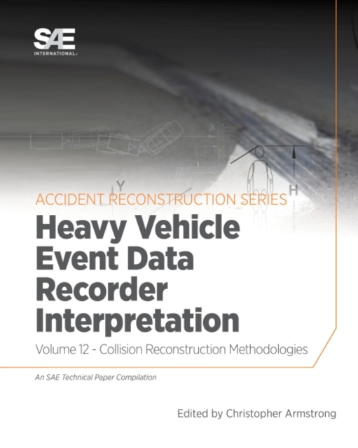 Collision Reconstruction Methodologies Volume 12 : Heavy Vehicle Event Data Recorder Interpretation, Paperback / softback Book
