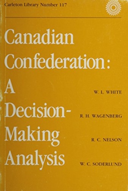 Canadian Confederation : A Decision-Making Analysis Volume 117, Paperback / softback Book