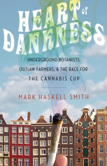 Heart of Dankness : Underground Botanists, Outlaw Farmers, and the Race for the Cannabis Cup, EPUB eBook