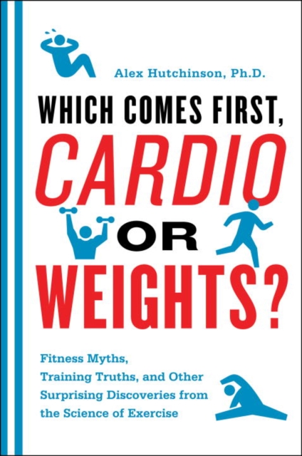 Which Comes First, Cardio or Weights? : Workout myths, Training truths, and Other Surprising Discoveries from the Science of Exercise, EPUB eBook