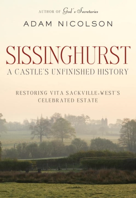 Sissinghurst : A Castle's Unfinished History: Restoring Vita Sackville-West's Celebrated Estate, EPUB eBook