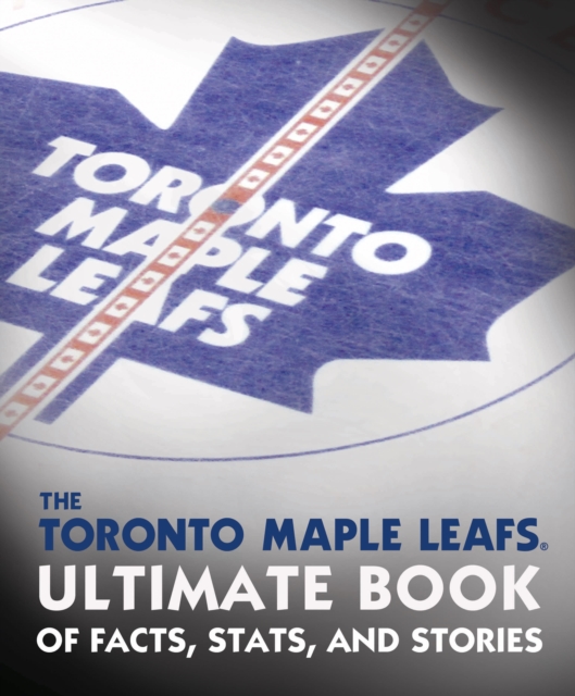Toronto Maple Leafs Ultimate Book of Facts, Stats, and Stories, EPUB eBook