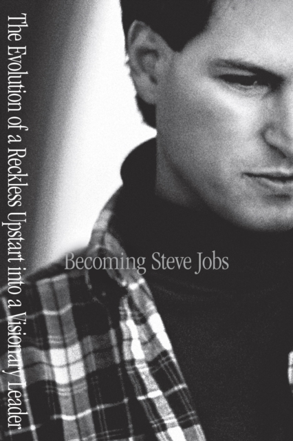 Becoming Steve Jobs : The Evolution of a Reckless Upstart into a Visionary Leader, EPUB eBook