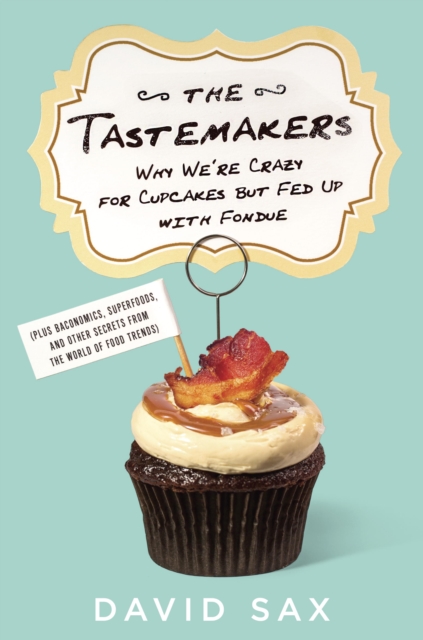 The Tastemakers : Why We're Crazy for Cupcakes but Fed Up with Fondue, EPUB eBook