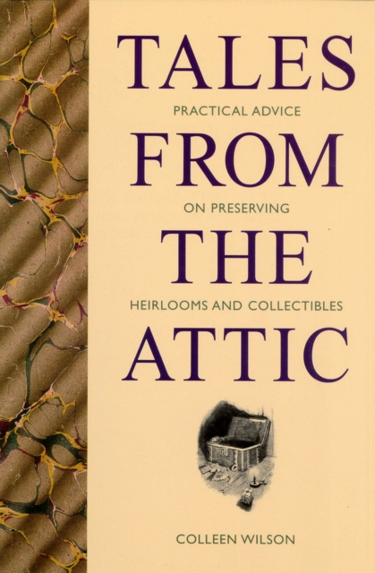 Tales from the Attic : Practical Advice on Preserving Heirlooms and Collectibles, Paperback / softback Book