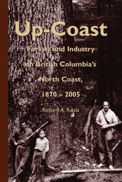 Up-Coast : Forest and Industry on British Columbia's North Coast, 1870-2005, Hardback Book