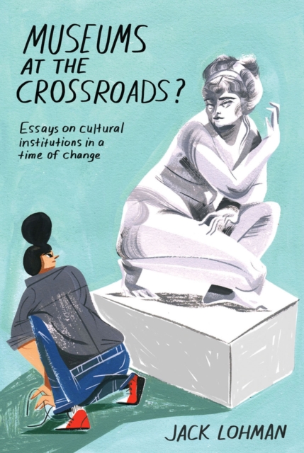 Museums at the Crossroads? : Essays on Cultural Institutions in a Time of Change, Hardback Book