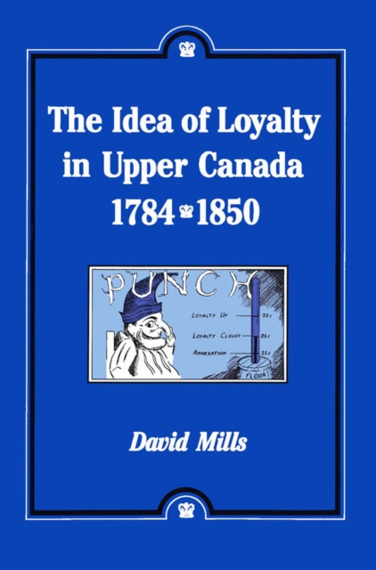 The Idea of Loyalty in Upper Canada, 1784-1850, Hardback Book