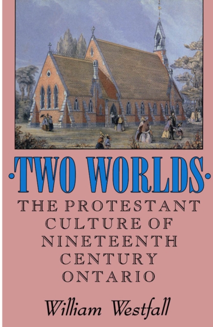 Two Worlds : The Protestant Culture of Nineteenth-Century Ontario Volume 2, Hardback Book
