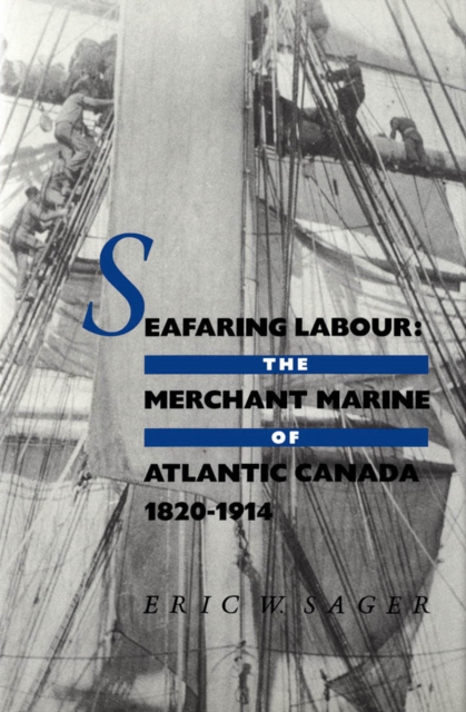Seafaring Labour : The Merchant Marine of Atlantic Canada, 1820-1914, Hardback Book