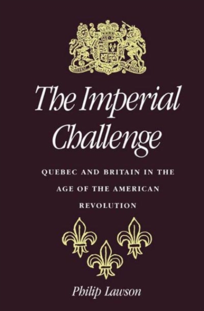 The Imperial Challenge : Quebec and Britain in the Age of the American Revolution, Hardback Book