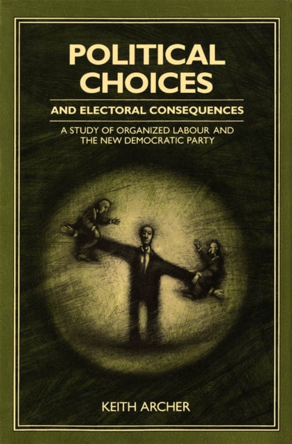 Political Choices and Electoral Consequences : A Study of Organized Labour and the New Democratic Party, Hardback Book