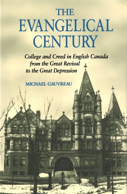 The Evangelical Century : College and Creed in English Canada from the Great Revival to the Great Depression Volume 5, Hardback Book