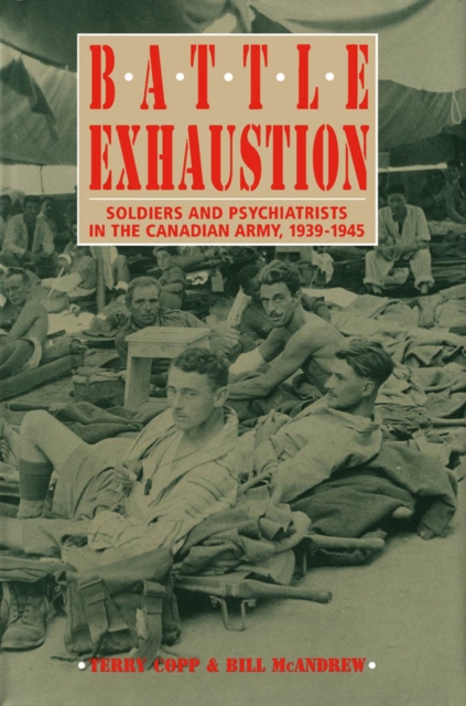 Battle Exhaustion : Soldiers and Psychiatrists in the Canadian Army, 1939-1945, Hardback Book