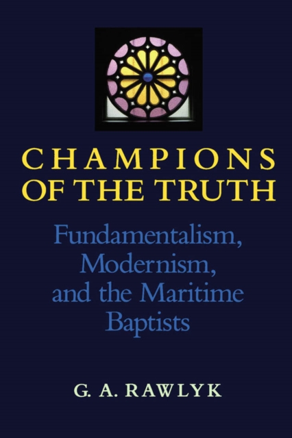 Champions of the Truth : Fundamentalism, Modernism, and the Maritime Baptists, Paperback / softback Book