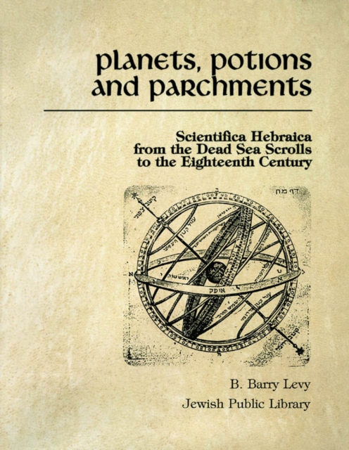 Planets, Potions, and Parchments : Scientifica Hebraica from the Dead Sea Scrolls to the Eighteenth Century, Paperback / softback Book