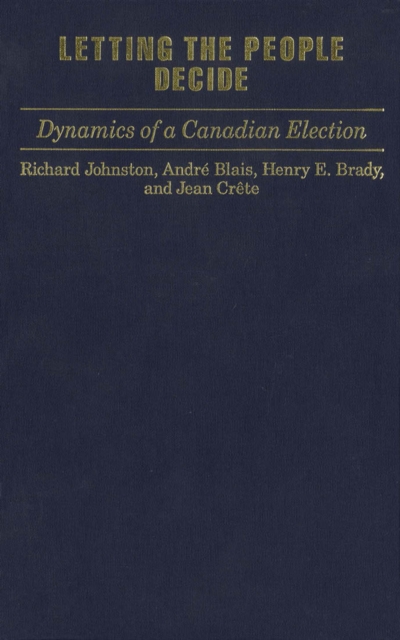 Letting the People Decide : Dynamics of a Canadian Election, Hardback Book