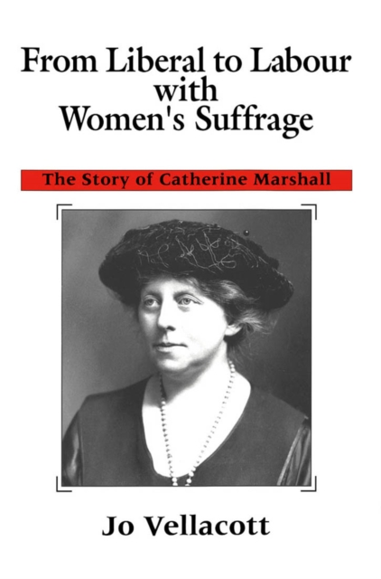 From Liberal to Labour with Women's Suffrage : The Story of Catherine Marshall, Hardback Book