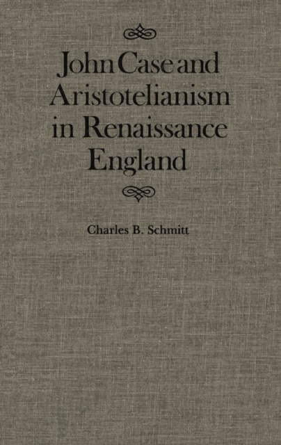 John Case and Aristotelianism in Renaissance England : Volume 5, Hardback Book
