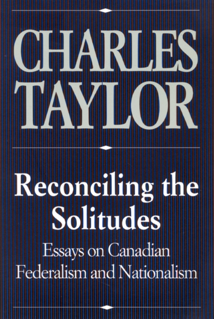 Reconciling the Solitudes : Essays on Canadian Federalism and Nationalism, Hardback Book