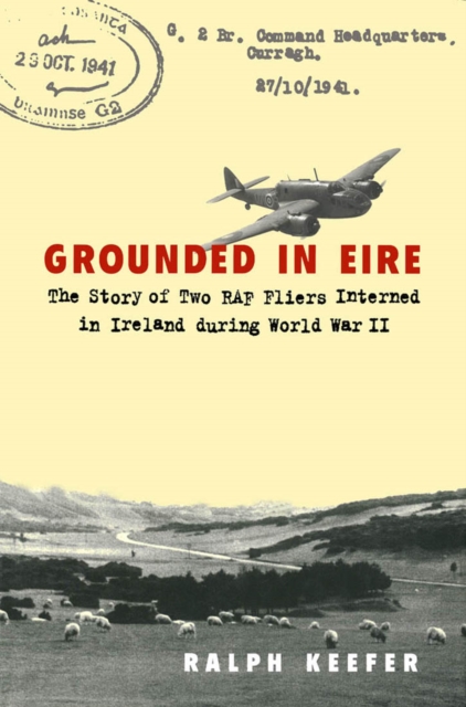 Grounded in Eire : The Story of Two RAF Fliers Interned in Ireland during World War II, Hardback Book