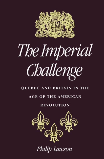 The Imperial Challenge : Quebec and Britain in the Age of the American Revolution, Paperback / softback Book