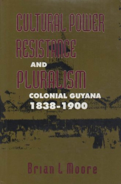 Cultural Power, Resistance, and Pluralism : Colonial Guyana, 1838-1900 Volume 22, Hardback Book
