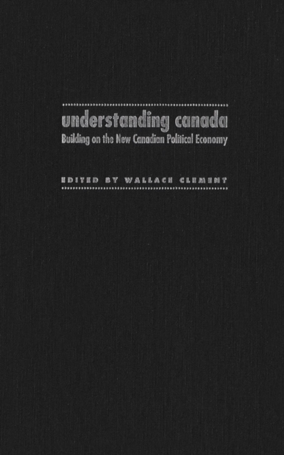 Understanding Canada : Building on the New Canadian Political Economy, Paperback / softback Book