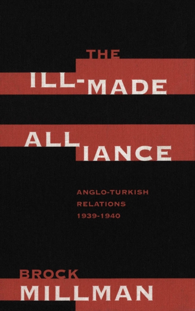 The Ill-Made Alliance : Anglo-Turkish Relations, 1934-1940, Hardback Book