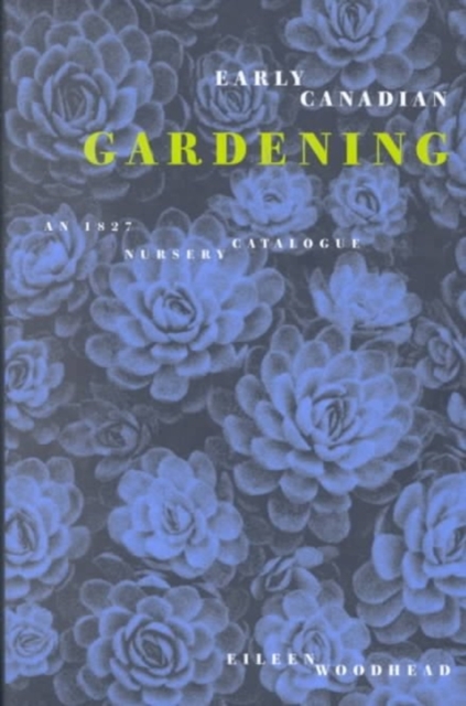Early Canadian Gardening : An 1827 Nursery Catalogue, Hardback Book