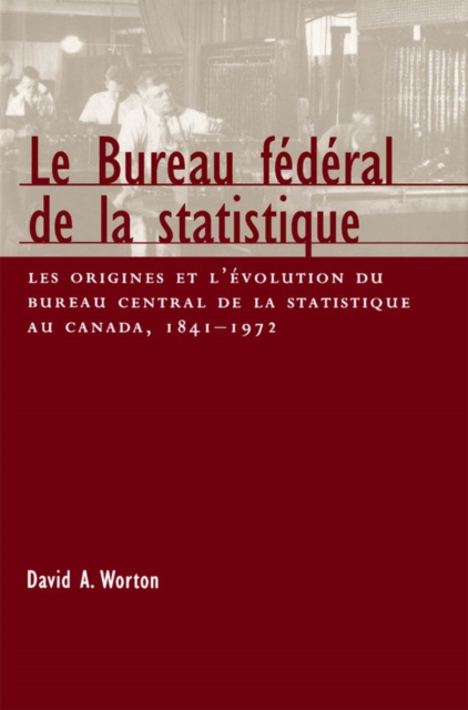 Le Bureau federal de la statistique : Les origines et l'evolution du bureau central de la statistique au Canada, 1841- 1972 Volume 22, Hardback Book