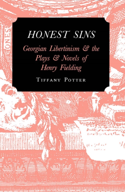 Honest Sins : Georgian Libertinism and the Plays and Novels of Henry Fielding, Hardback Book