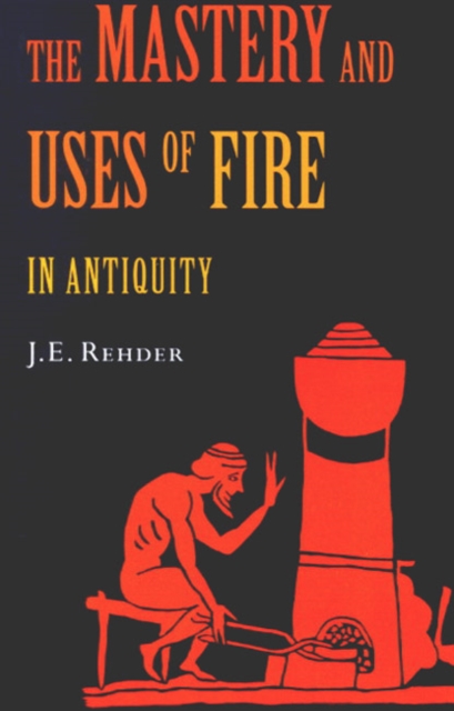 The Mastery and Uses of Fire in Antiquity, Hardback Book