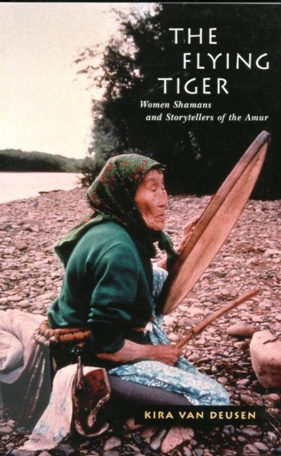 The Flying Tiger : Women Shamans and Storytellers of the Amur Volume 26, Hardback Book