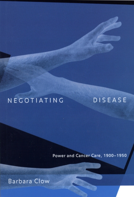 Negotiating Disease : Power and Cancer Care, 1900-1950 Volume 12, Hardback Book