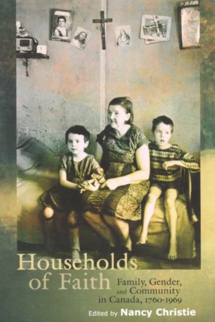 Households of Faith : Family, Gender, and Community in Canada, 1760-1969 Volume 44, Hardback Book