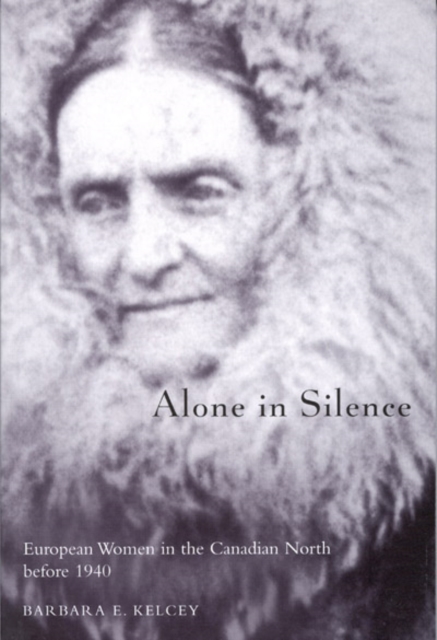 Alone in Silence : European Women in the Canadian North before World War II Volume 27, Paperback / softback Book